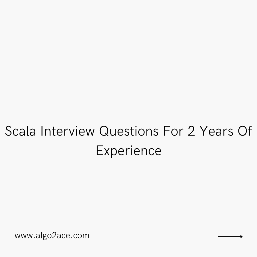 Scala Interview Questions For 2 Years Of Experience