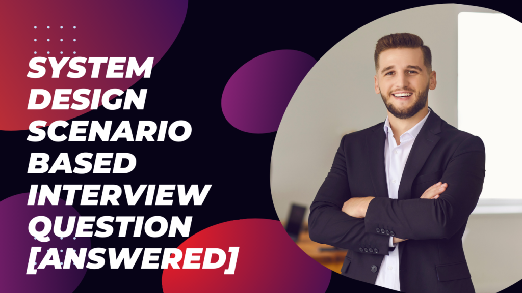 Best Scenario Based Interview Questions On Low Level System Design [Answered]